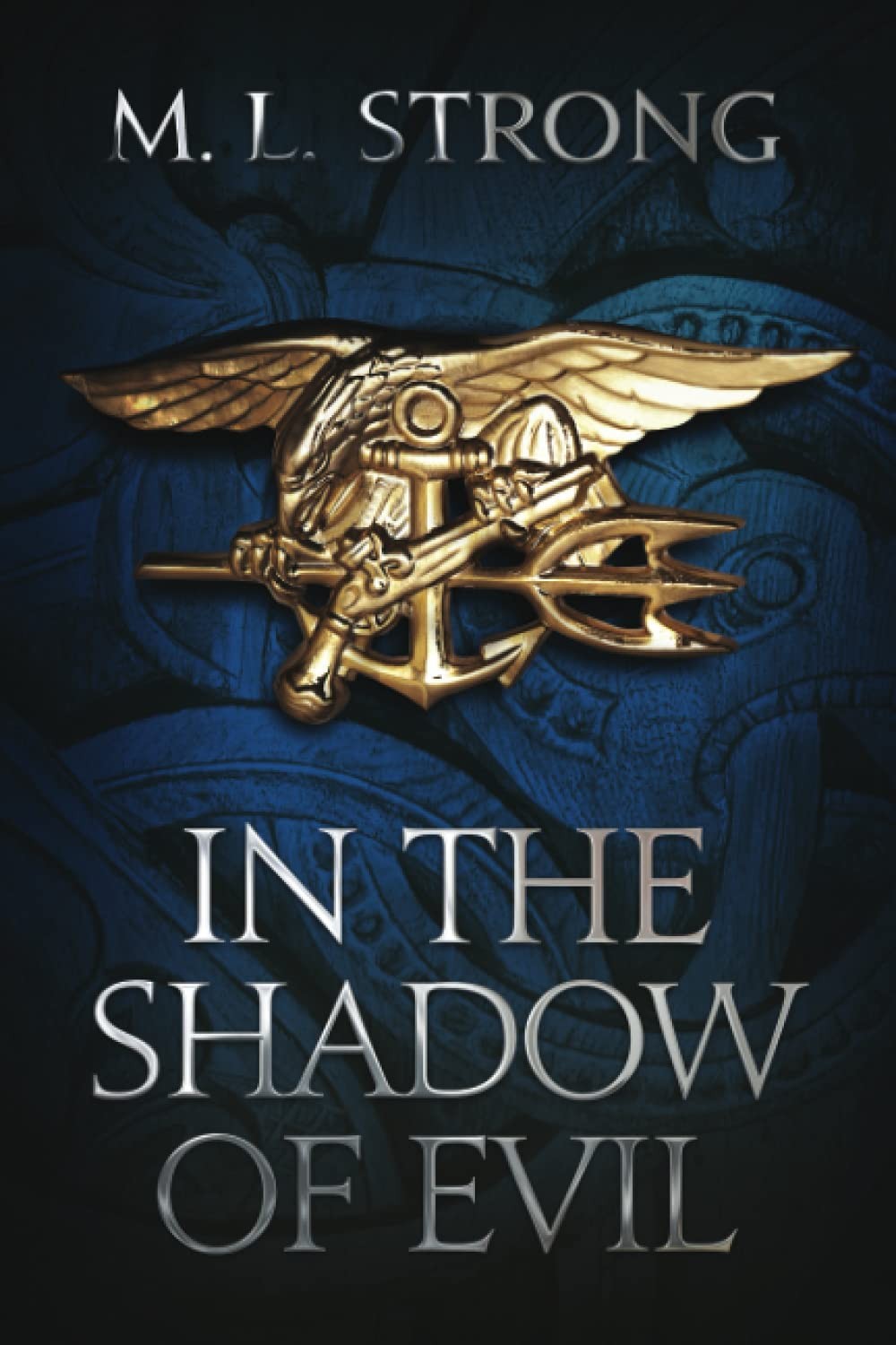In the Shadow of Evil: SEAL Strike Book Four by M. L. Strong