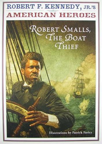 Robert F. Kennedy, Jr.’s American Heroes: Robert Smalls, the Boat Thief ( – GOOD