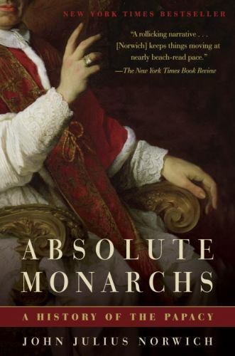 Absolute Monarchs : A History of the Papacy by John Julius Norwich (2012, Trade