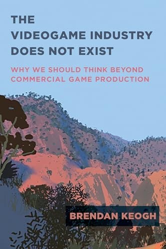 The Videogame Industry Does Not Exist: Why We Should Think Bey…