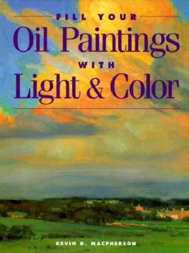 Fill Your Oil Paintings With Light & Color – Hardcover – GOOD