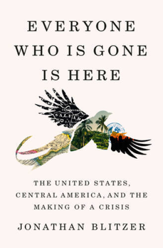 Everyone Who Is Gone Is Here: The United States, Central America, an – VERY GOOD