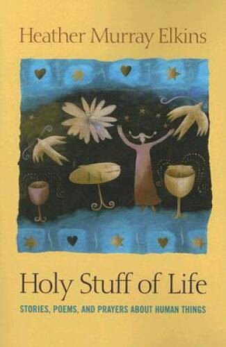 Holy Stuff of Life: Stories, Poems, And Prayers About Human Things – GOOD
