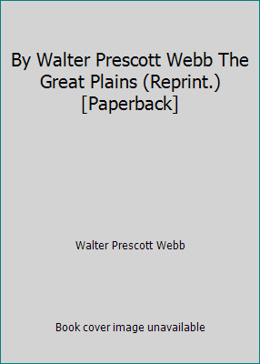 By Walter Prescott Webb The Great Plains (Reprint.) [Paperback]