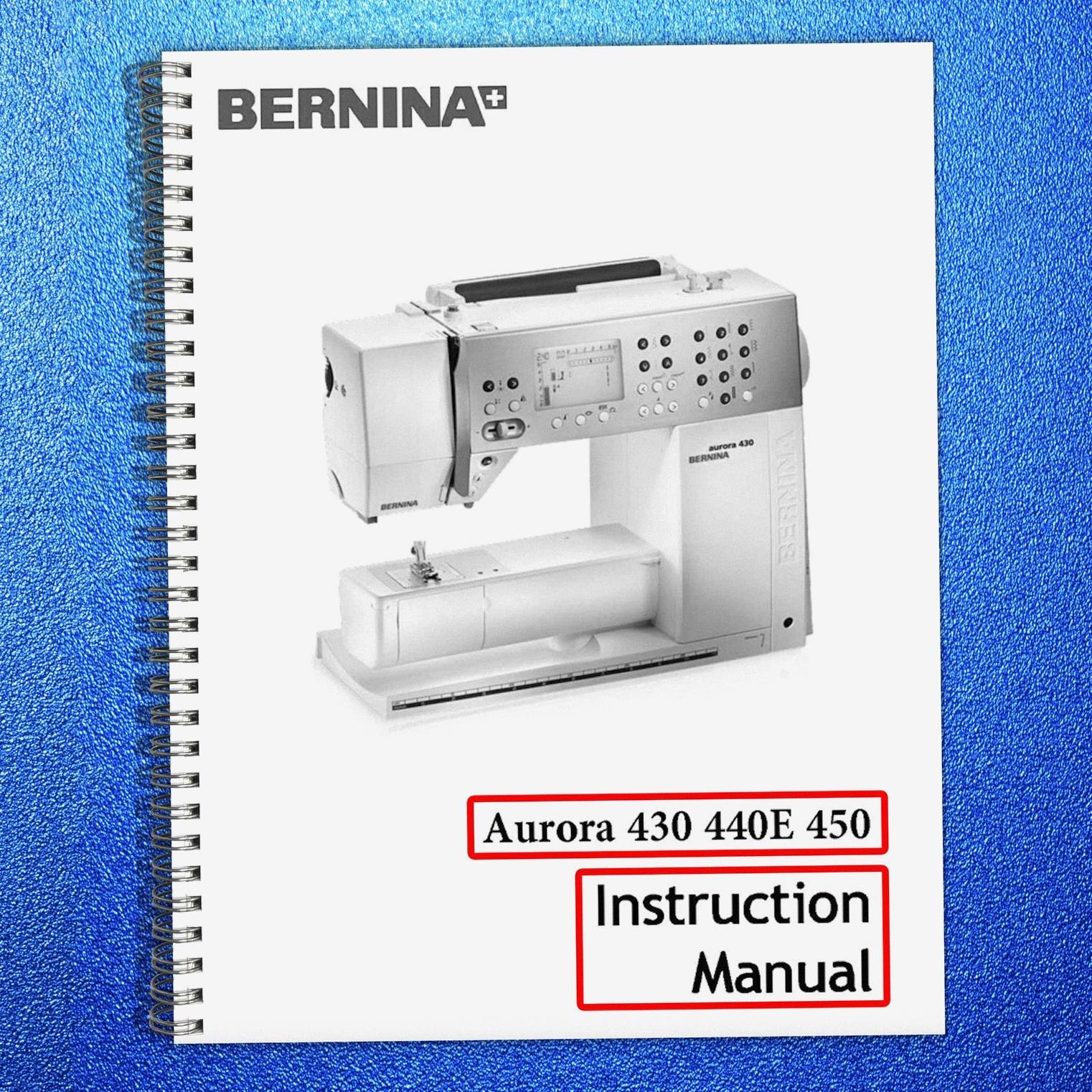 BERNINA Aurora 430 440 450 User Manual – STEEL SPIRAL BOUND – ROBUST COVERS