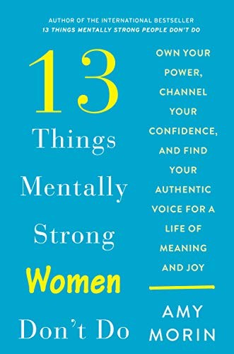 13 Things Mentally Strong Women Don’t Do: Own Your Power, Channel Your Confiden