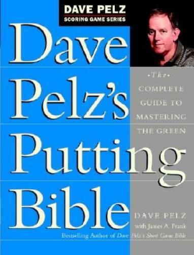 Dave Pelz’s Putting Bible: The Complete Guide to Mastering the Green (Dav – GOOD
