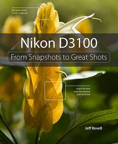 Nikon D3100: From Snapshots to Great Shots – Paperback By Revell, Jeff – GOOD