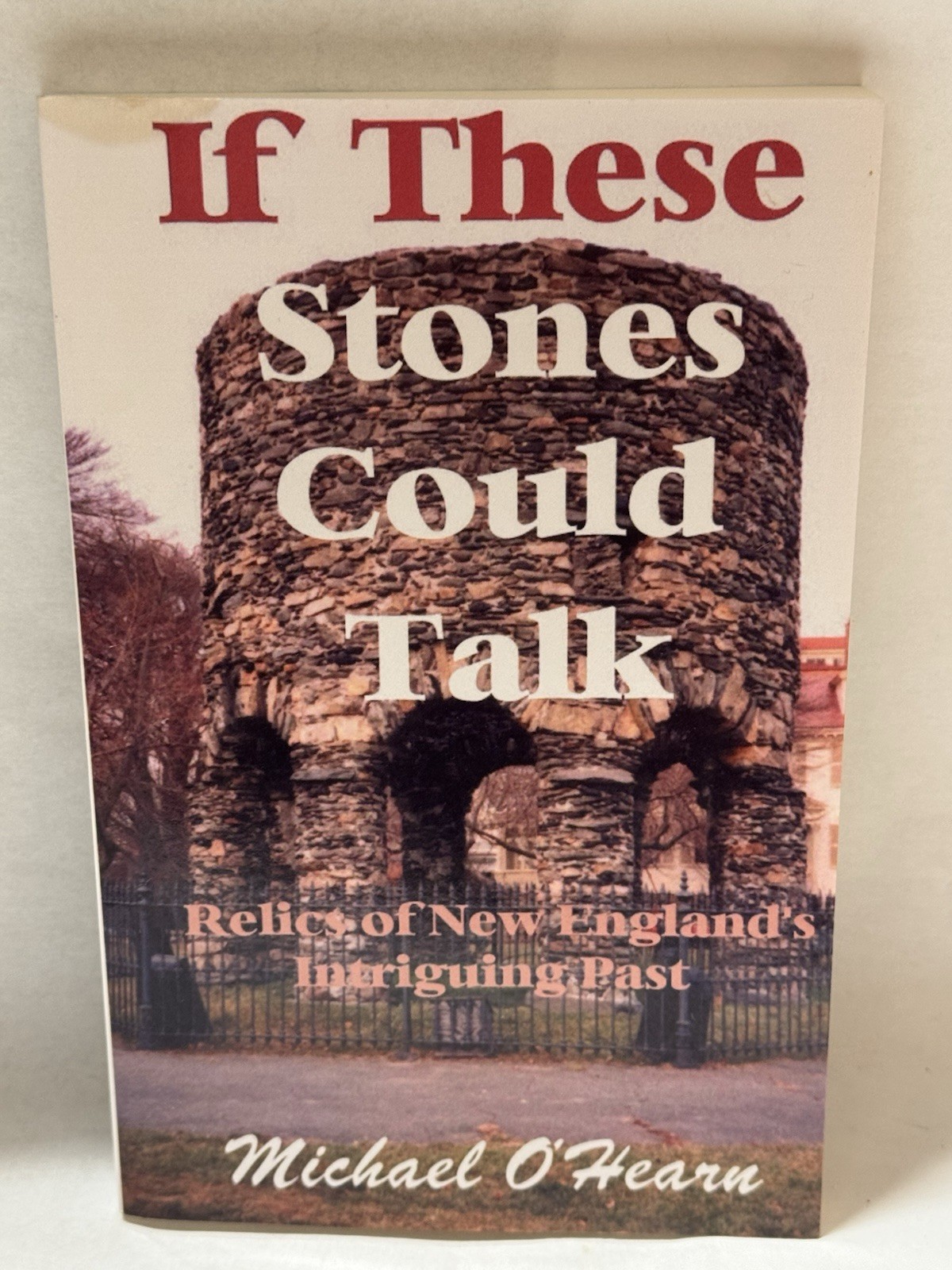 If These Stones Could Talk: Relics of New England’s Intriguing Past by O’Hearn,