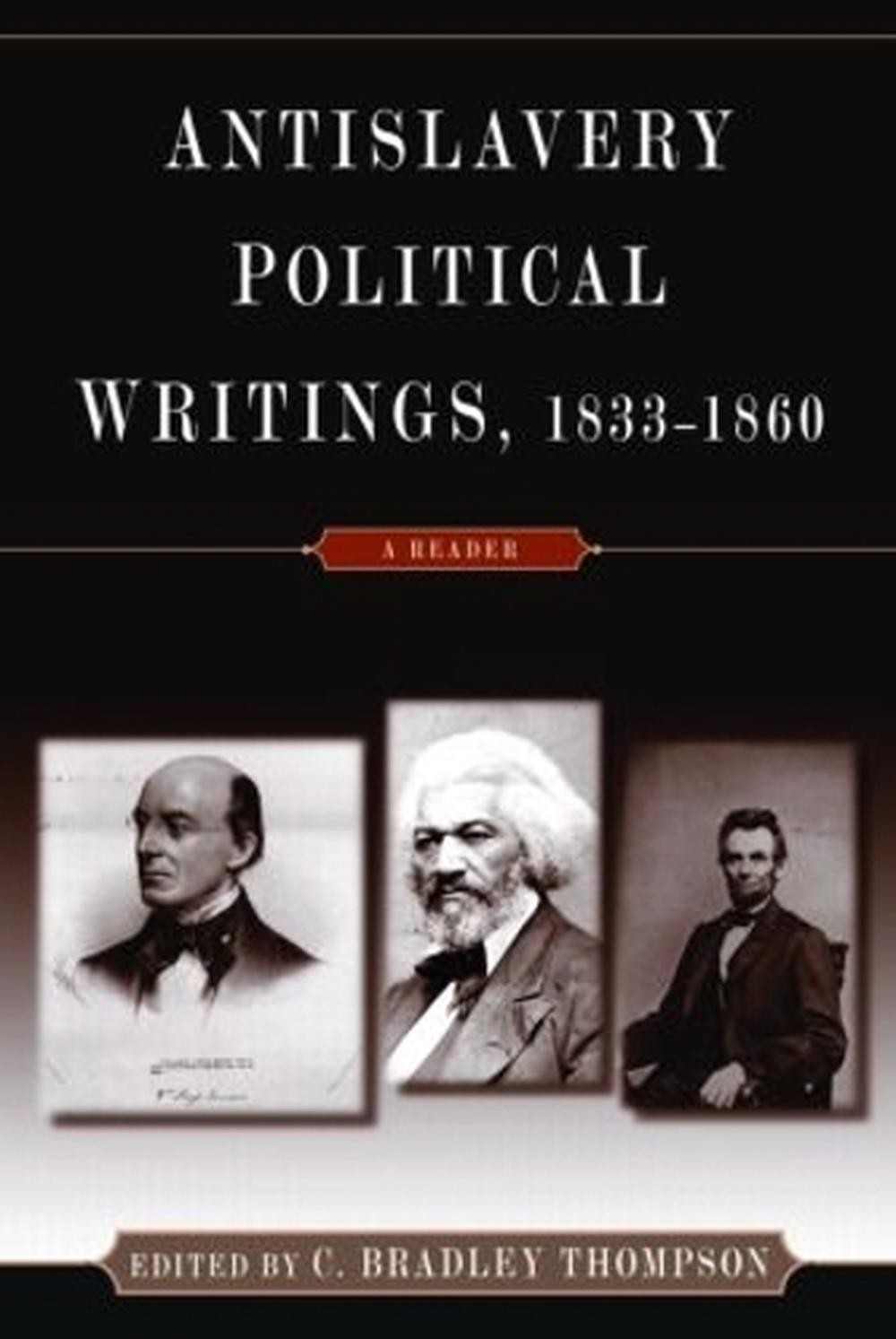 Anti-Slavery Political Writings, 1833-1860: A Reader by C. Bradley Thompson (Eng