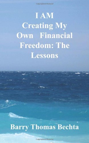 I AM Creating My Own Financial Freedom: The Lessons, Bechta 9780981348537 New-,