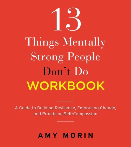 Amy Morin 13 Things Mentally Strong People Don’t Do Workbook (Paperback)