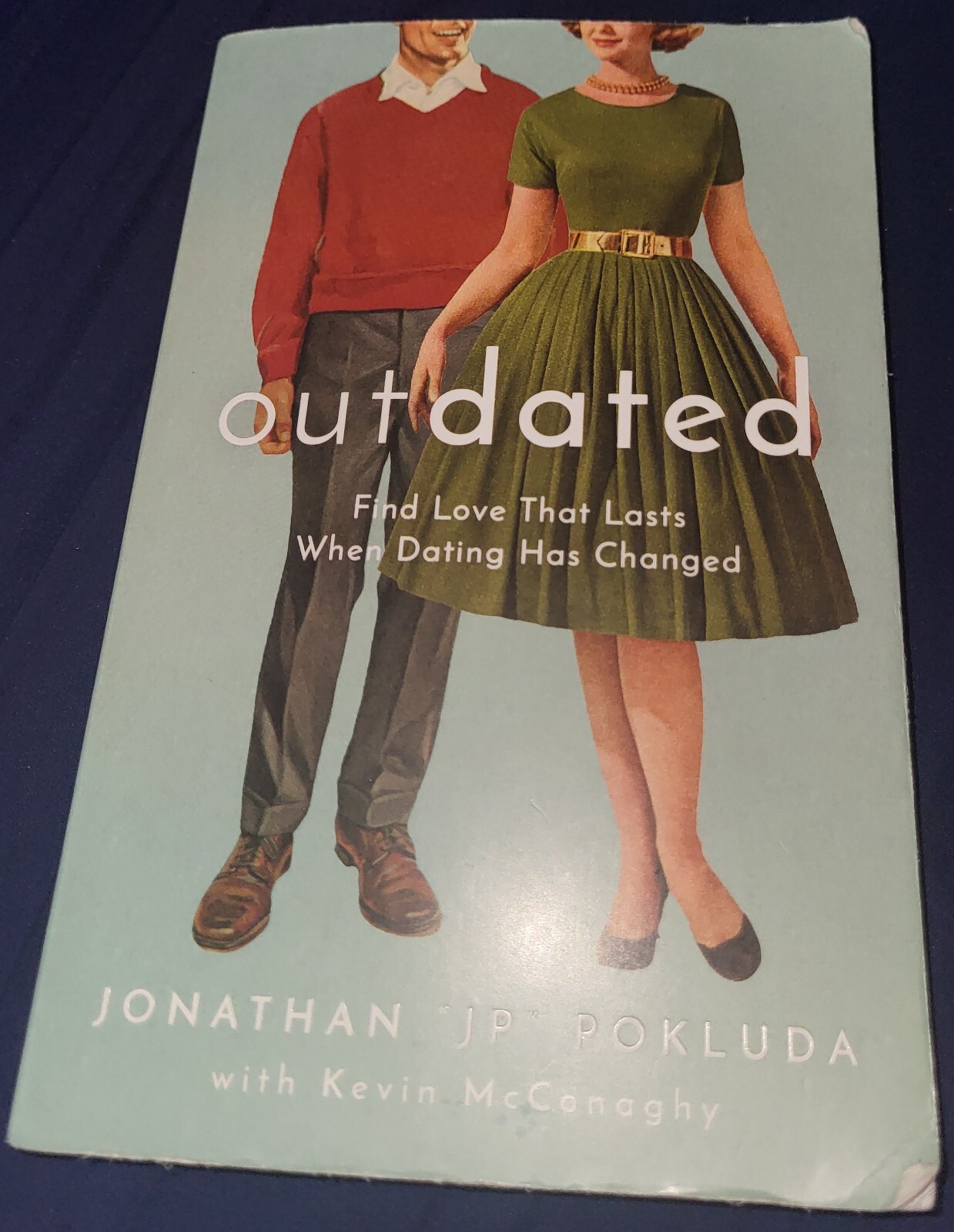 Outdated : Find Love That Lasts When Dating Has Changed by Jonathan “JP” Pokluda