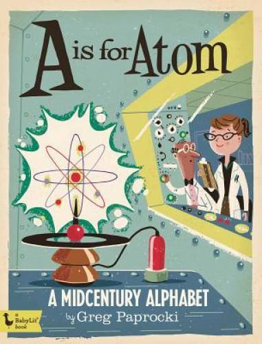 A Is for Atom: A Midcentury Alphabet – Board book By Paprocki, Greg – GOOD