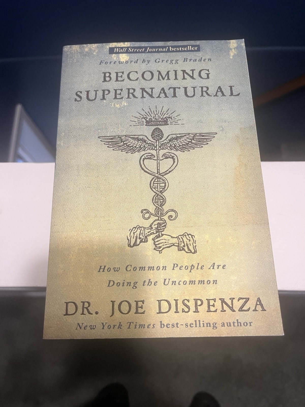 Becoming Supernatural : How Common People Are Doing the Uncommon by Joe Dispenza