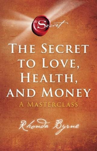 The Secret to Love, Health, and Money: A Masterclass (5) (The Secret L – GOOD