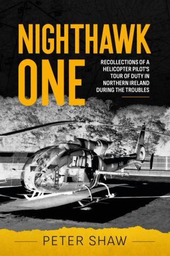 Nighthawk One: Recollections of a Helicopter Pilot’s Tour of Duty in Northern Ir