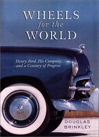 Wheels for the World: Henry Ford, His Company, and a Century of Progress by Bri