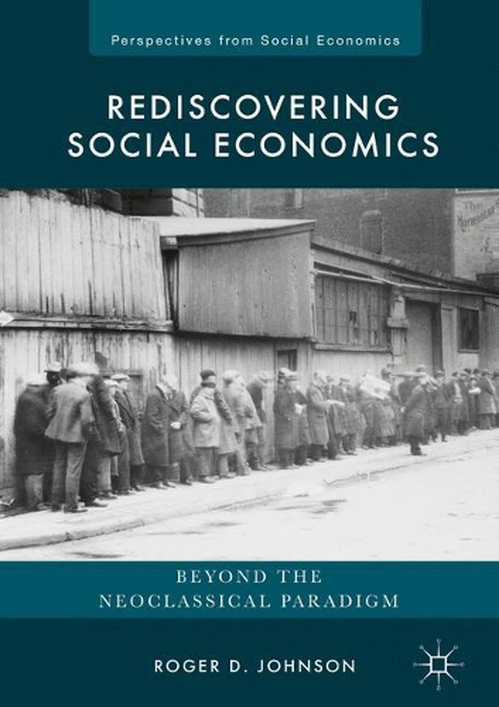 Rediscovering Social Economics: Beyond the Neoclassical Paradigm by Roger D. Joh