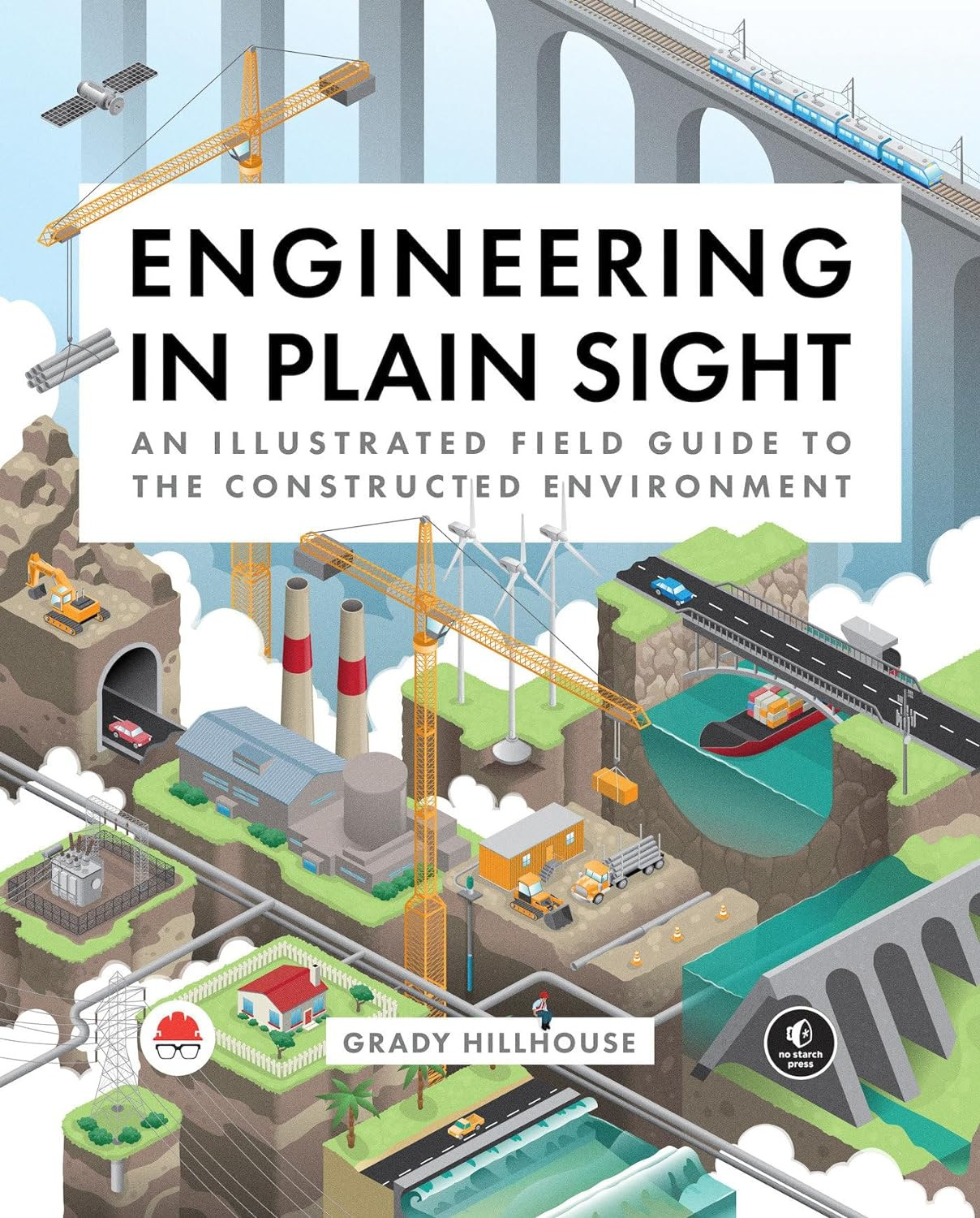 Engineering in Plain Sight: An Illustrated Field Guide to the Constructed Enviro