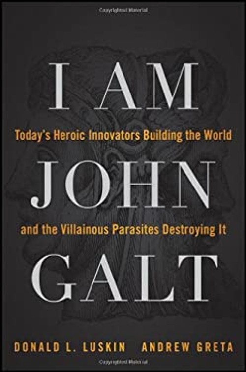 I Am John Galt : Today’s Heroic Innovators Building the World and