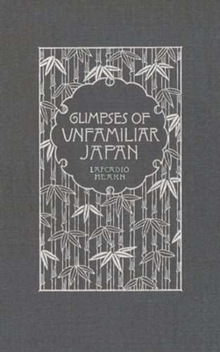 Glimpses of Unfamiliar Japan by Lafcadio Hearn: New