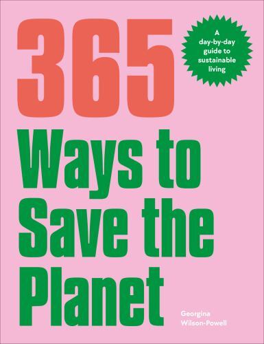 365 Ways to Save the Planet: A Day-by-day Guide to Sustainable Living by
