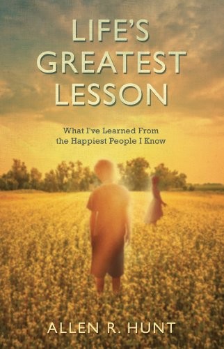 Life’s Greatest Lesson by Allen R. Hunt