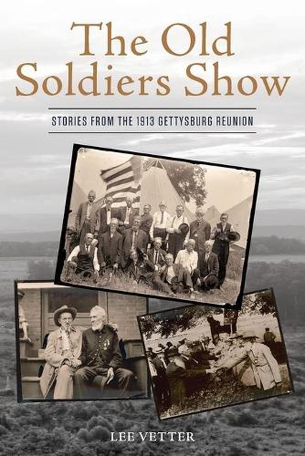 The Old Soldiers Show: Stories from the 1913 Gettysburg Reunion by Lee Vetter Pa