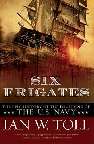 Six Frigates: The Epic History of the Founding of the U.S. Navy – GOOD