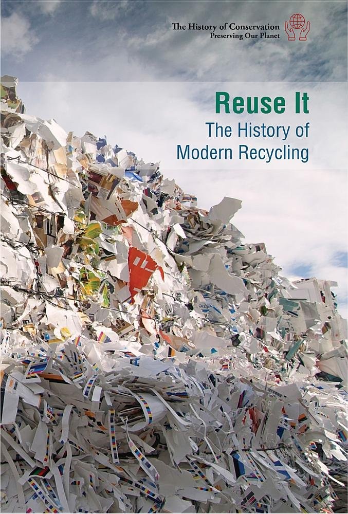 Reuse It: the History of Modern Recycling: The History of Modern Recycling (…