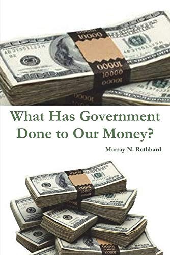 Murray N Rothbard What Has Government Done to Our Money? (Paperback)