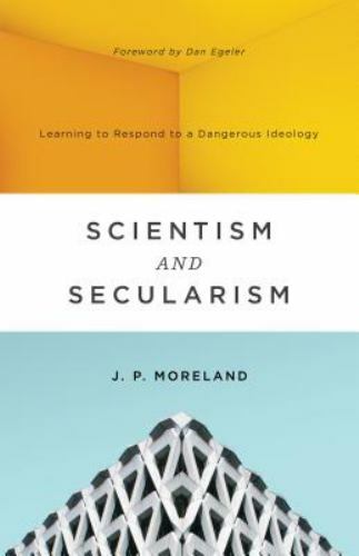 Scientism and Secularism: Learning to Respond to a Dangerous Ideology, Moreland,