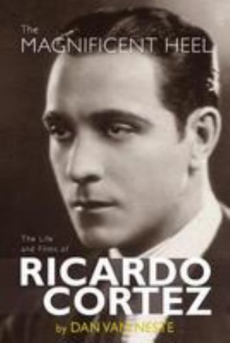 The Magnificent Heel: The Life and Films of Ricardo Cortez by Neste, Dan Van,…