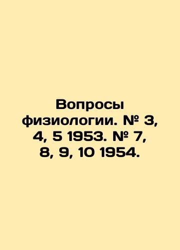 Questions of physiology. # 3, 4, 5 1953. # 7, 8, 9, 10 1954. In Russian /Vopros