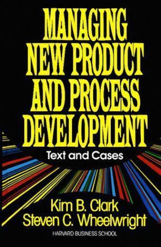 Managing New Product and Process Development: Text and Cases, Steven C. Wheelwri
