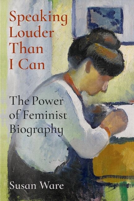Speaking Louder Than I Can: The Power of Feminist Biography Hardcover