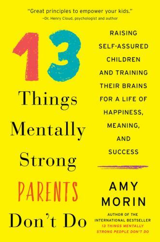 13 Things Mentally Strong Parents Don’t Do: Raising Self-Assured Children and…