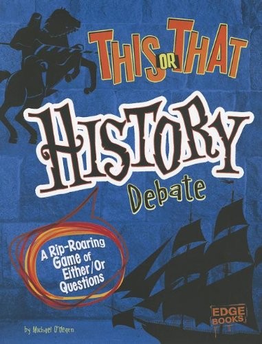 THIS OR THAT HISTORY DEBATE: A RIP-ROARING GAME OF By Michael John O’hearn