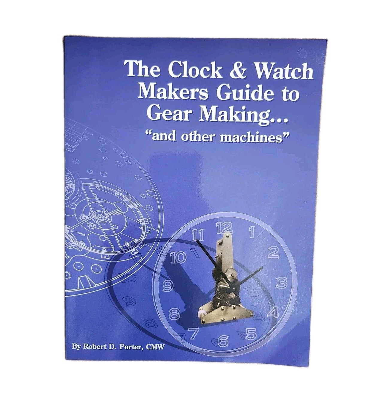 The Clock & Watch Maker’s Guide to Gear Making & Other Machines By Robert Porter