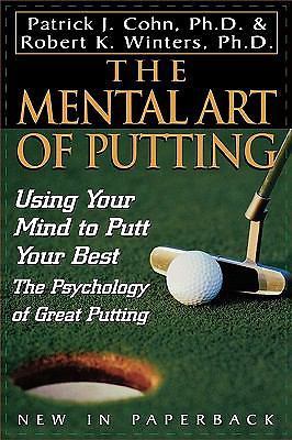 The Mental Art of Putting: Using Your Mind to Putt Your Best Cohn PhD, Patrick