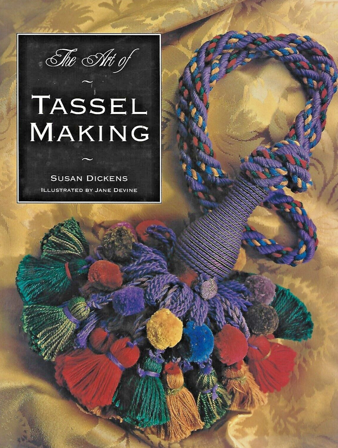 The Art of Tassel Making by Susan Dickens 142 pages “Like New” B-16