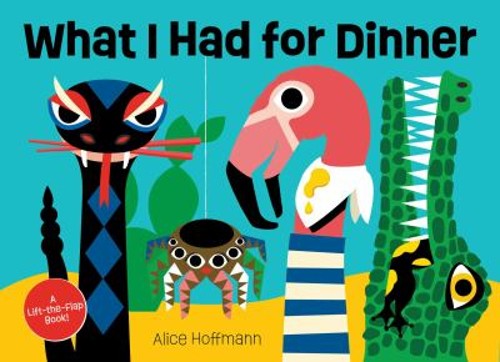 What I Had for Dinner : A Lift-The-Flap Book Board Books Alice Ho