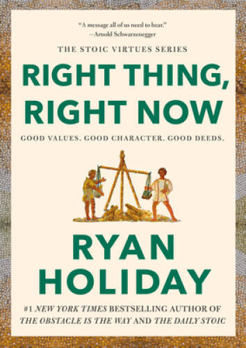 Right Thing, Right Now: Goodness to Greatness (The Stoic Vir – VERY GOOD