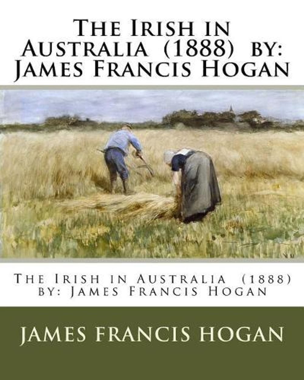 The Irish in Australia (1888) by: James Francis Hogan by James Francis Hogan (En