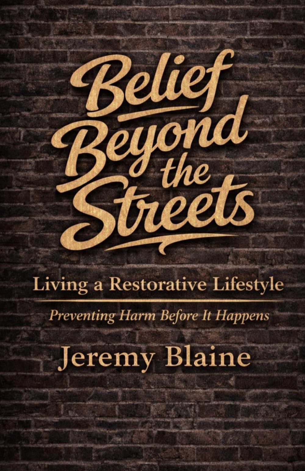 Belief Beyond the Streets: Living a Restorative Lifestyle: Preventing by Blaine