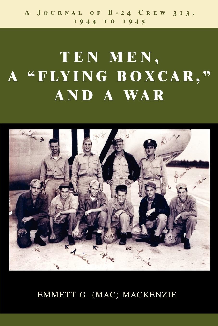Ten Men, a “Flying Boxcar,” and a War: A Journal of B-24 Crew 313, 1944 to 1…
