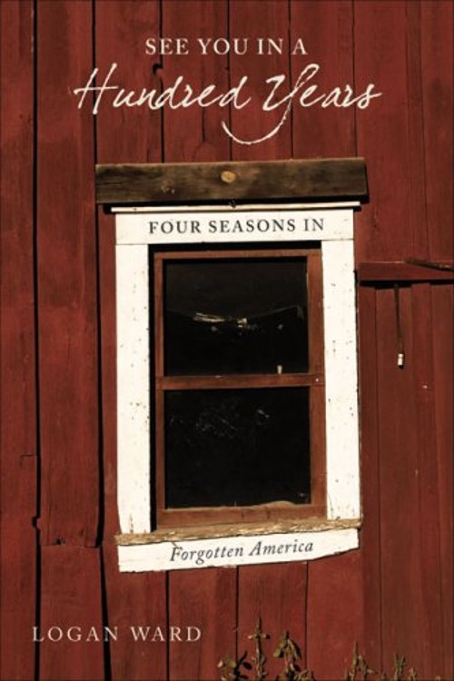 See You in a Hundred Years : Four Seasons in Forgotten America Lo