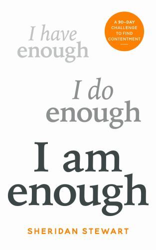 I Am Enough: A 90-Day Challenge to Find Contentment by Stewart, Sheridan