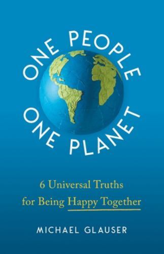 One People One Planet: 6 Universal Truths for Being Happy Together, Glauser, Mic